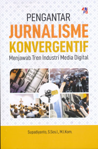 Image of Pengantar Jurnalisme Konvergentif: Menjawab Tren Industri media Digital