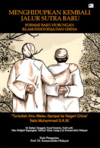 Image of Menghidupkan Kembali Jalur Sutra Baru : Format baru hubungan Islam Indonesia dan China