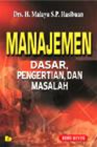 Manajemen Dasar, Pengertian, dan Masalah (Edisi Revisi) / Malayu S.P. Hasibuan